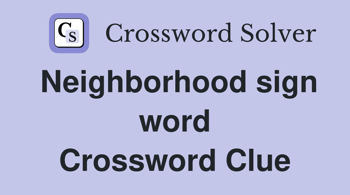 Neighborhood sign word Crossword Clue