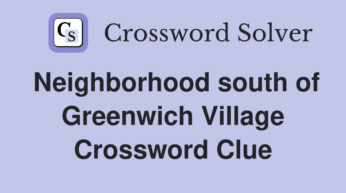 Neighborhood south of Greenwich Village Crossword Clue