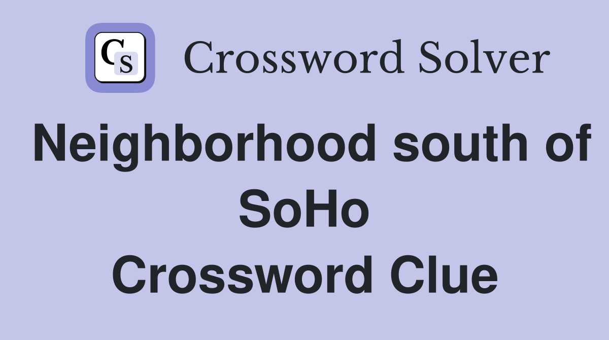 Neighborhood south of SoHo Crossword Clue