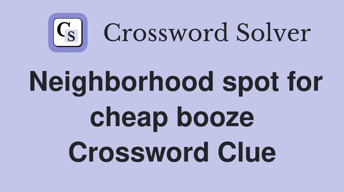Neighborhood spot for cheap booze Crossword Clue
