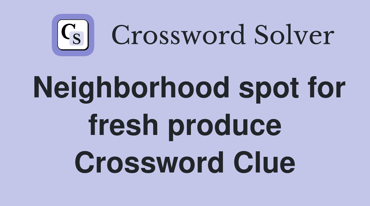 Neighborhood spot for fresh produce Crossword Clue