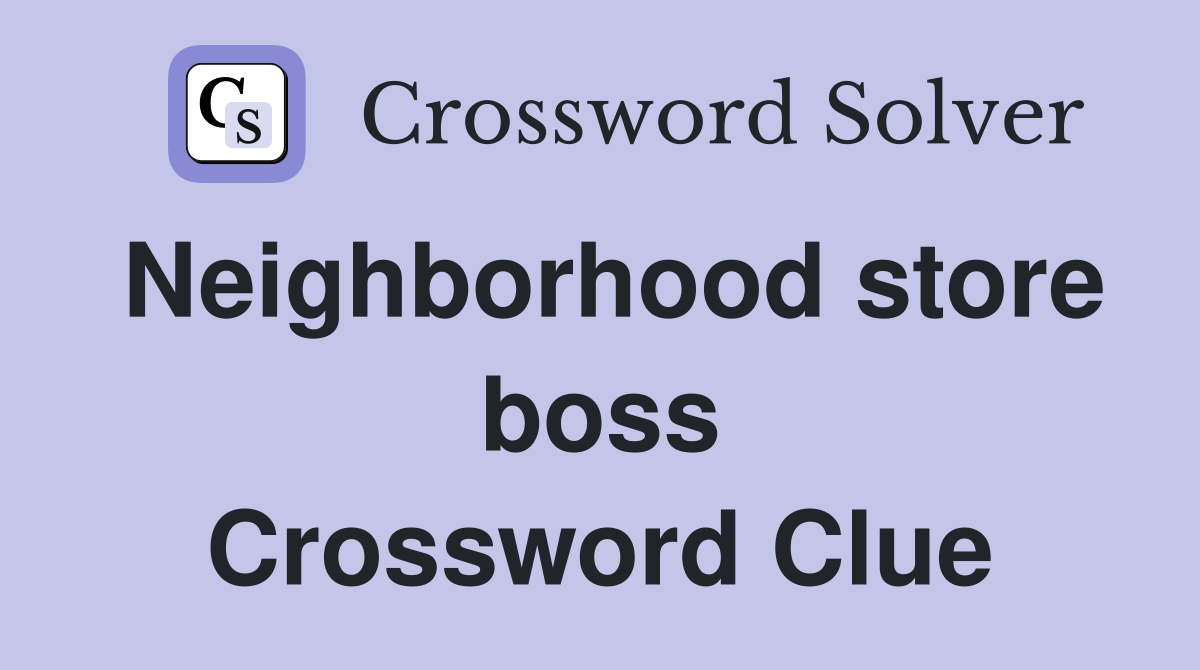 Neighborhood store boss Crossword Clue