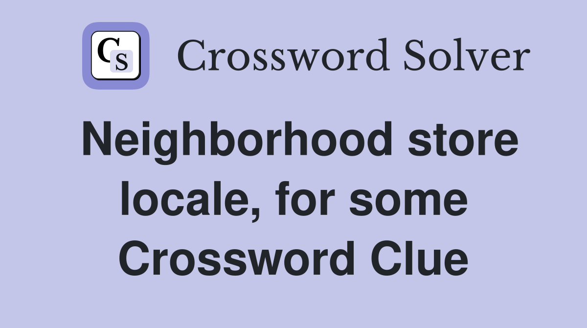 Neighborhood store locale, for some Crossword Clue