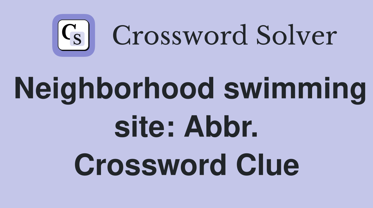 Neighborhood swimming site: Abbr. Crossword Clue