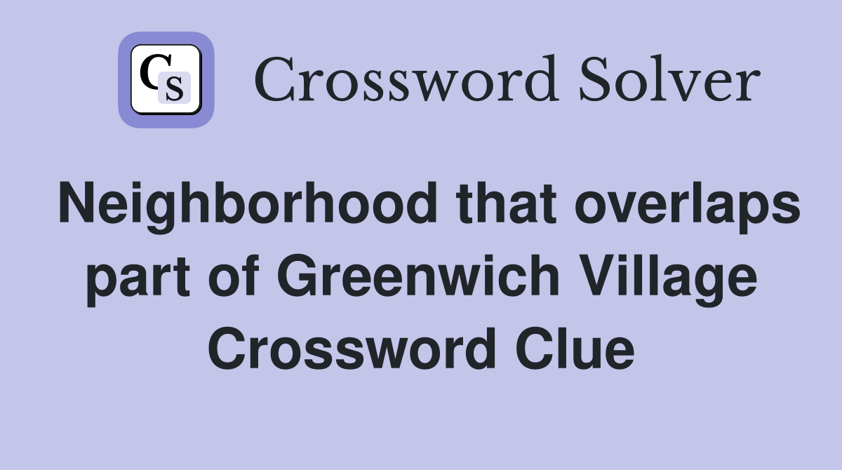 Neighborhood that overlaps part of Greenwich Village Crossword Clue