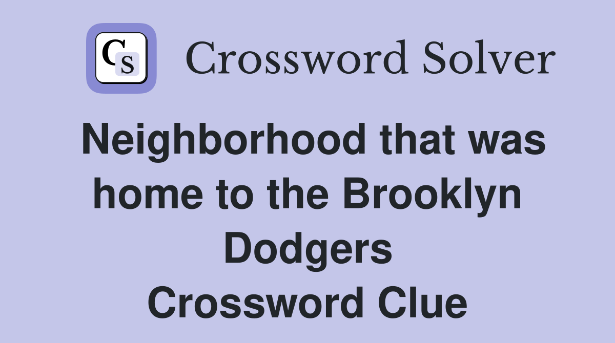 Neighborhood that was home to the Brooklyn Dodgers Crossword Clue