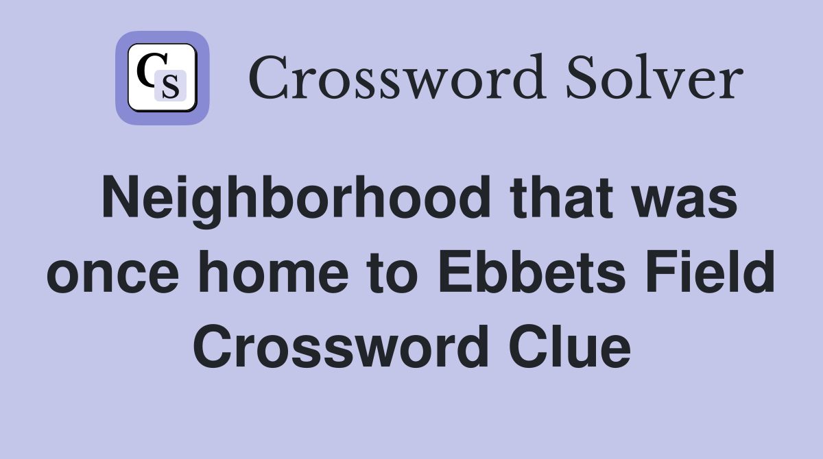 Neighborhood that was once home to Ebbets Field Crossword Clue