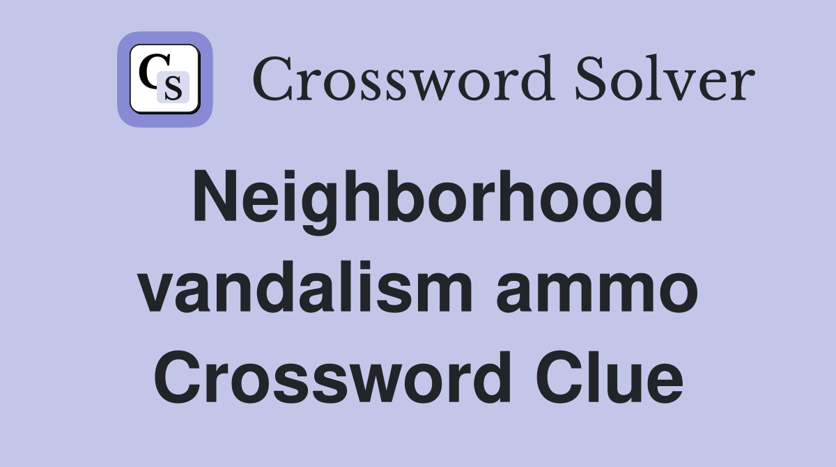 Neighborhood vandalism ammo Crossword Clue