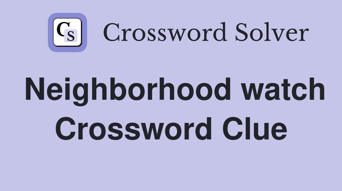 Neighborhood watch Crossword Clue