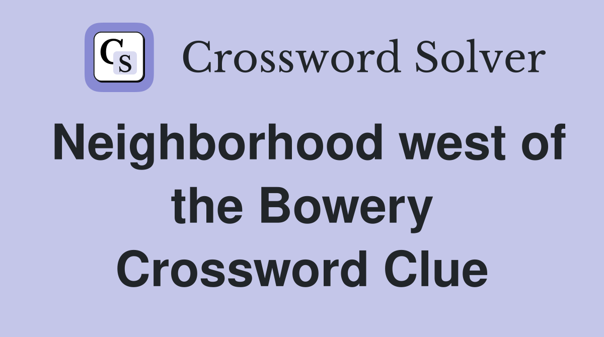 Neighborhood west of the Bowery Crossword Clue