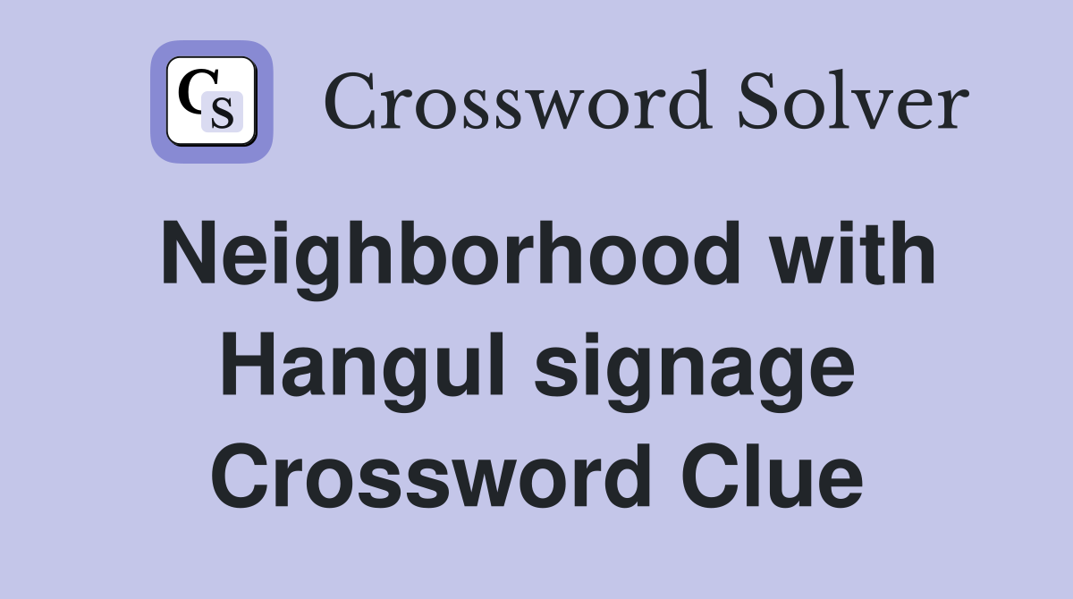 Neighborhood with Hangul signage Crossword Clue