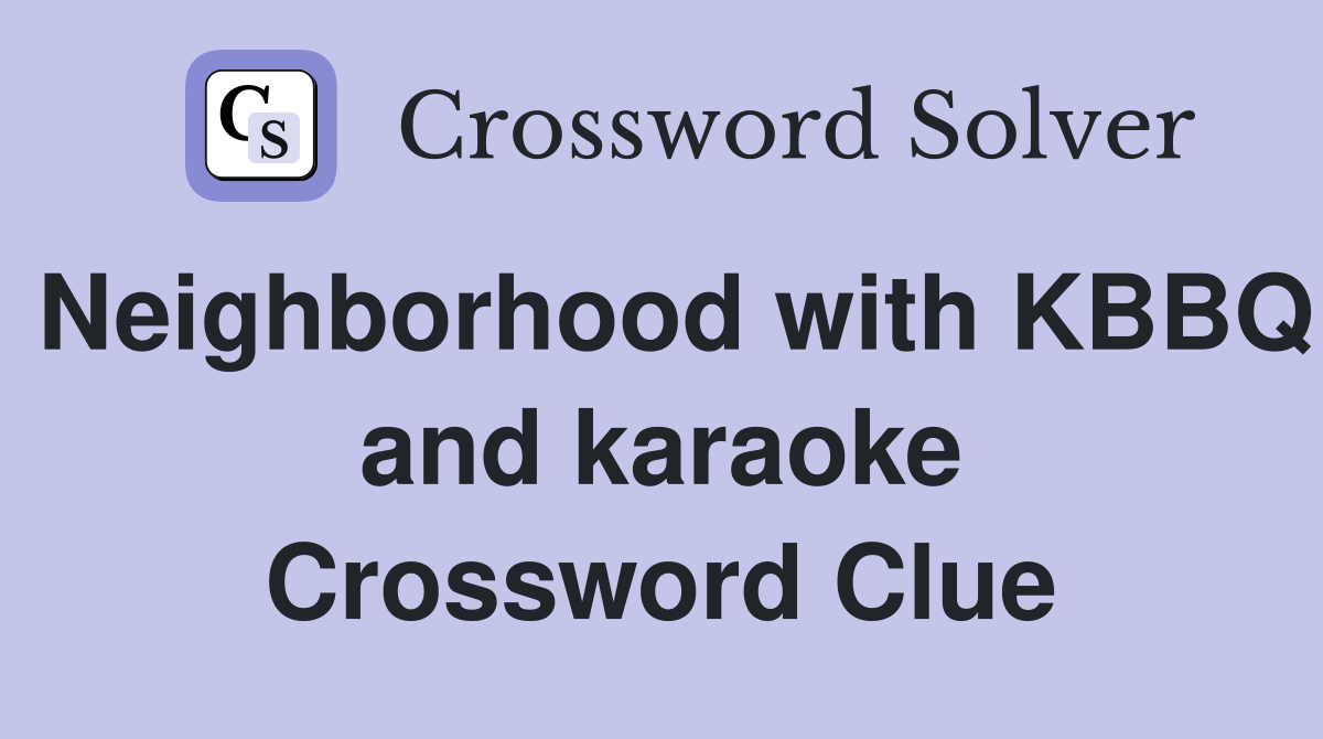 Neighborhood with KBBQ and karaoke Crossword Clue