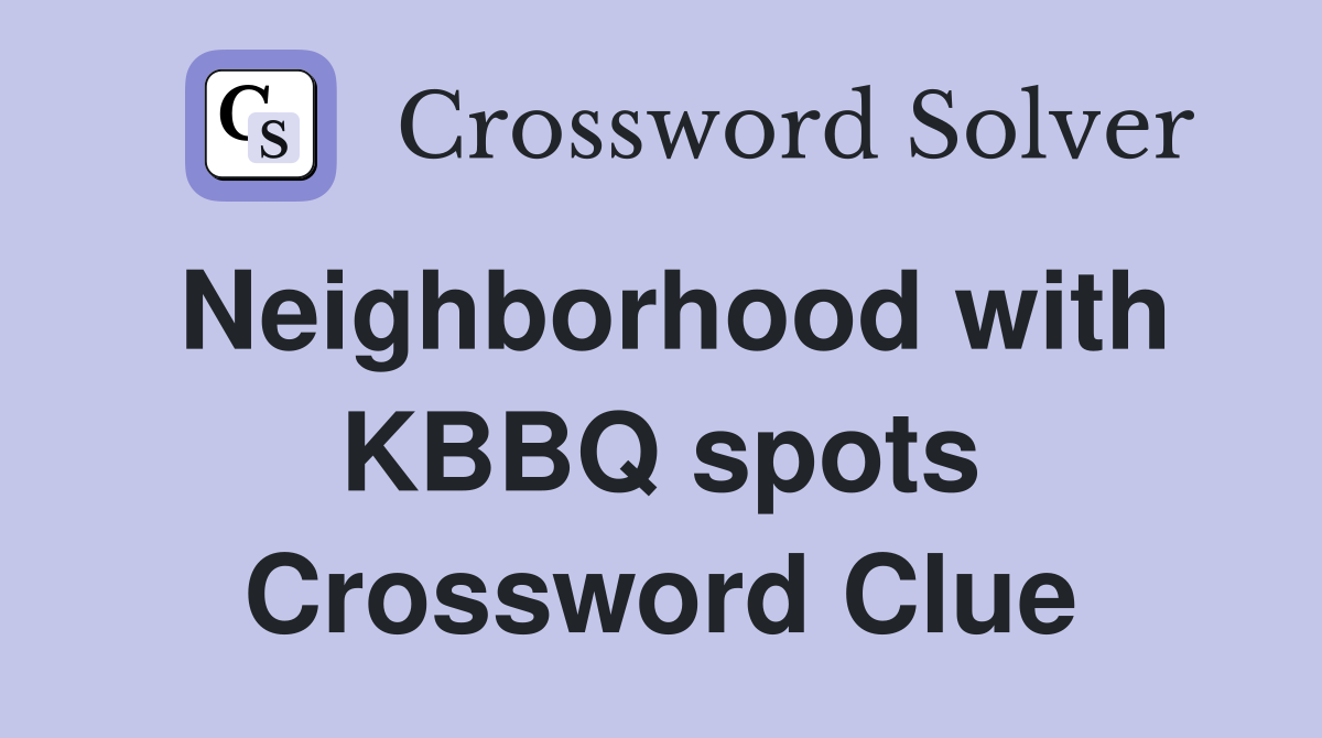 Neighborhood with KBBQ spots Crossword Clue