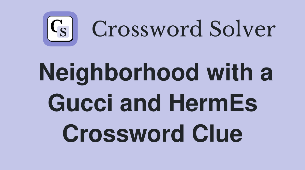 Neighborhood with a Gucci and HermEs Crossword Clue