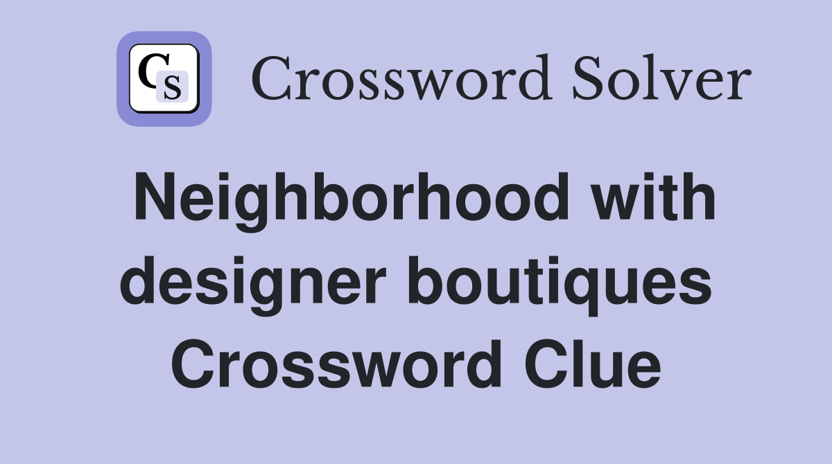 Neighborhood with designer boutiques Crossword Clue