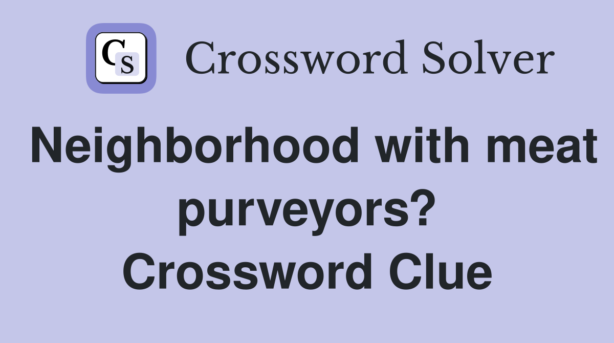 Neighborhood with meat purveyors? Crossword Clue