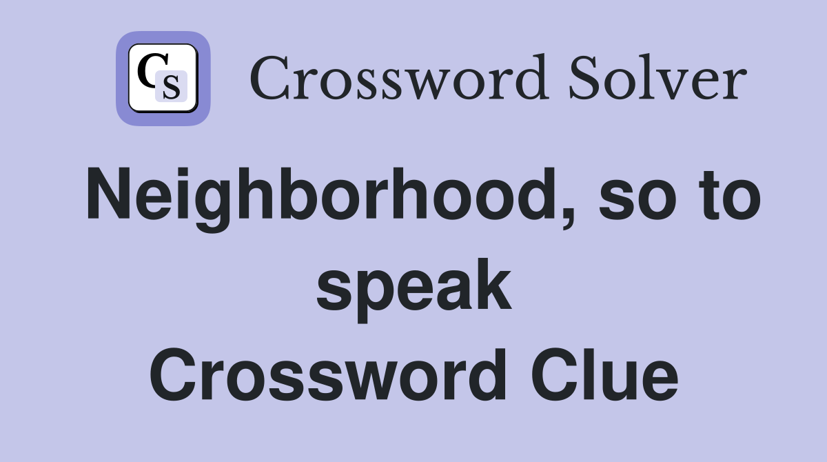 Neighborhood, so to speak Crossword Clue