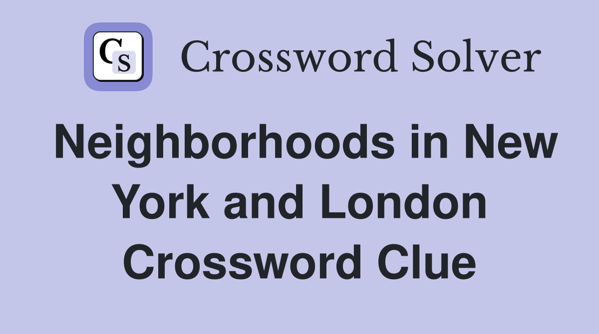 Neighborhoods in New York and London Crossword Clue