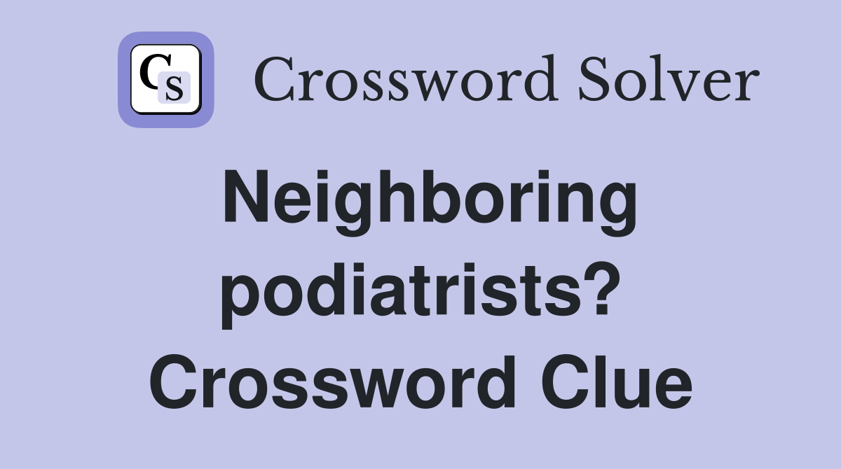 Neighboring podiatrists? Crossword Clue