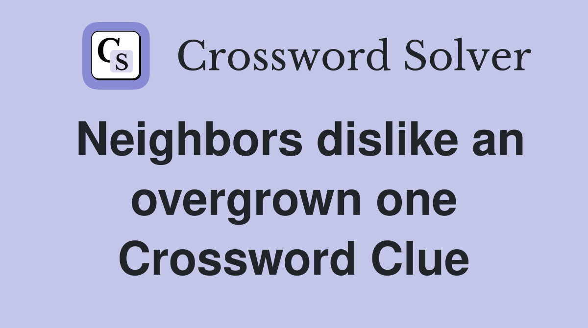Neighbors dislike an overgrown one Crossword Clue