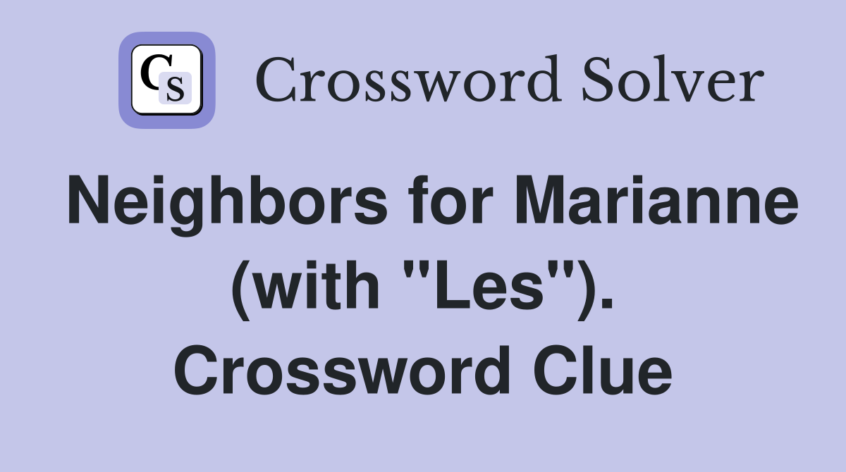 Neighbors for Marianne (with "Les"). Crossword Clue