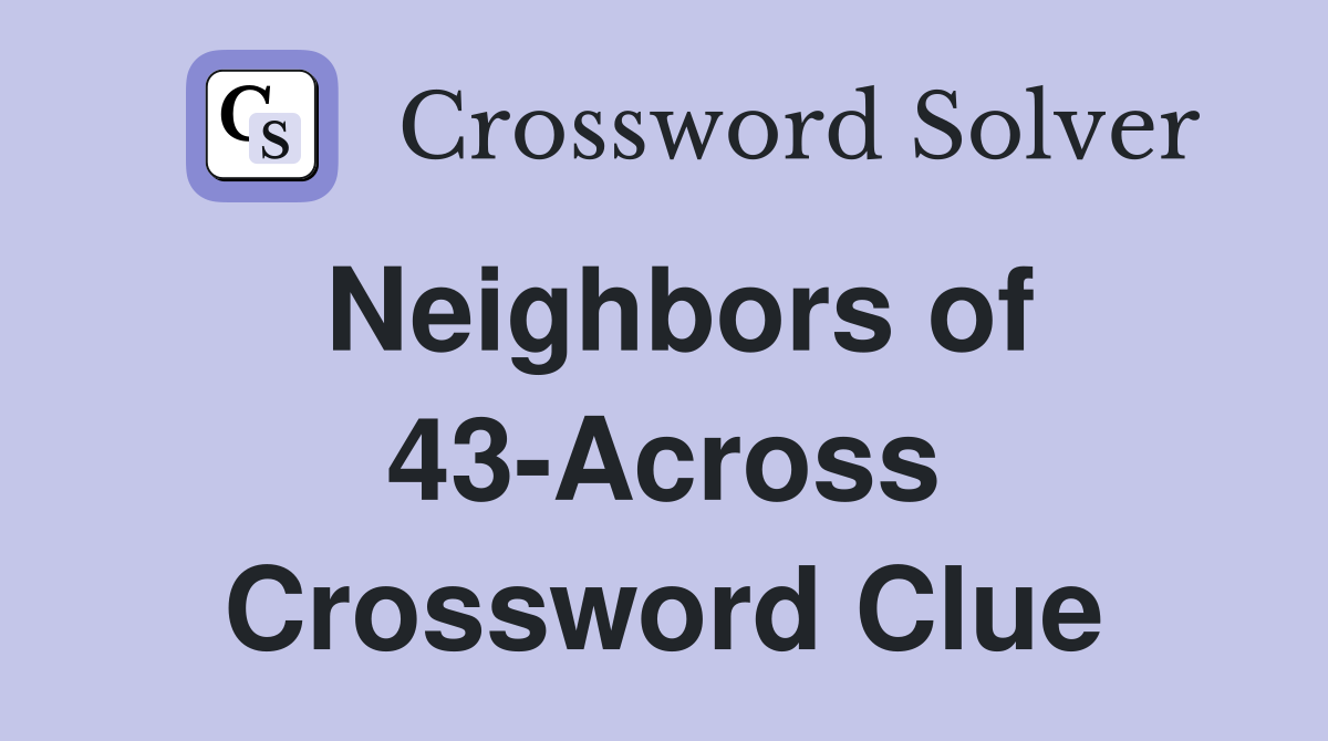 Neighbors of 43-Across Crossword Clue