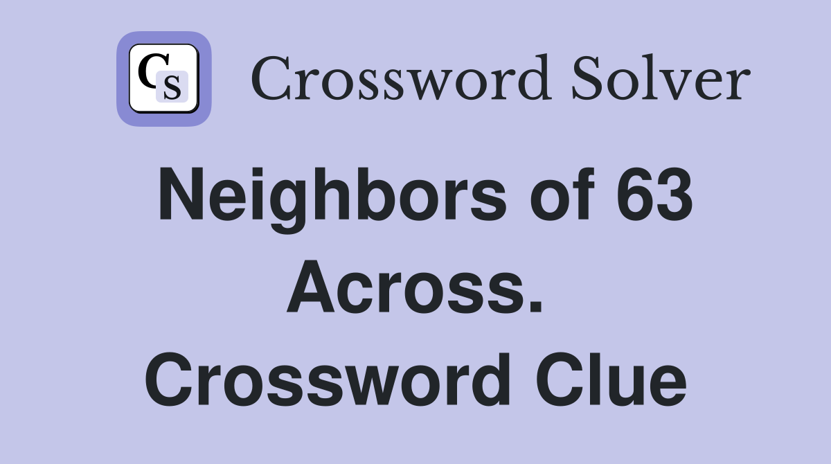 Neighbors of 63 Across. Crossword Clue