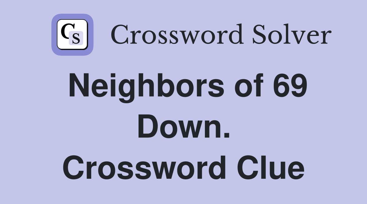 Neighbors of 69 Down. Crossword Clue