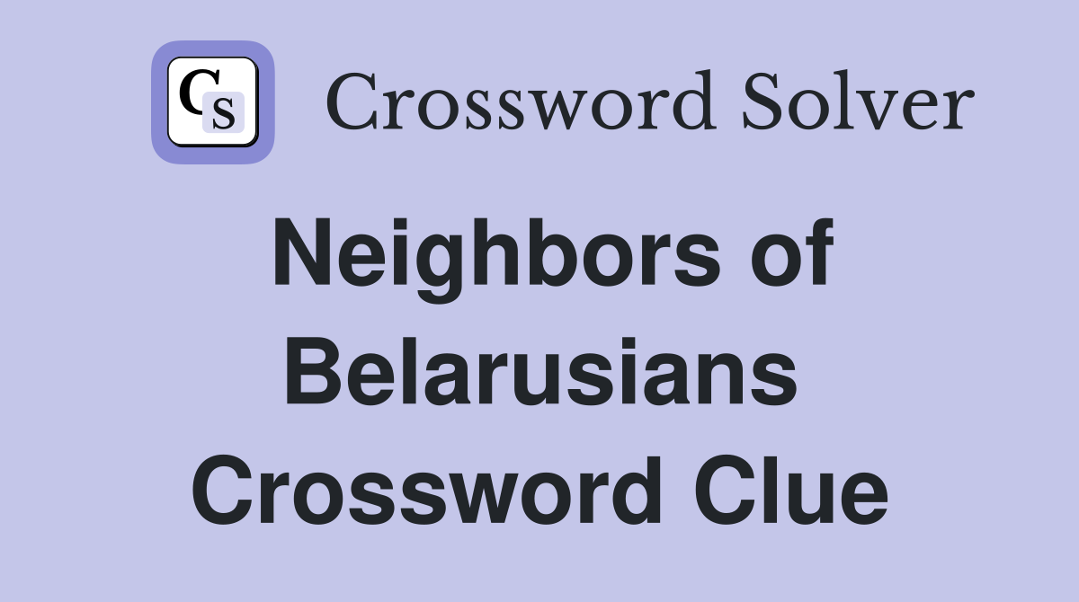 Neighbors of Belarusians Crossword Clue