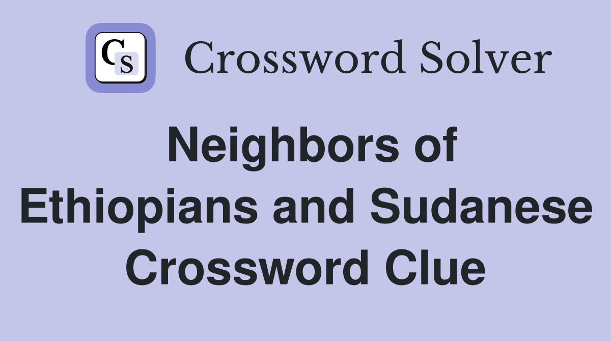 Neighbors of Ethiopians and Sudanese Crossword Clue
