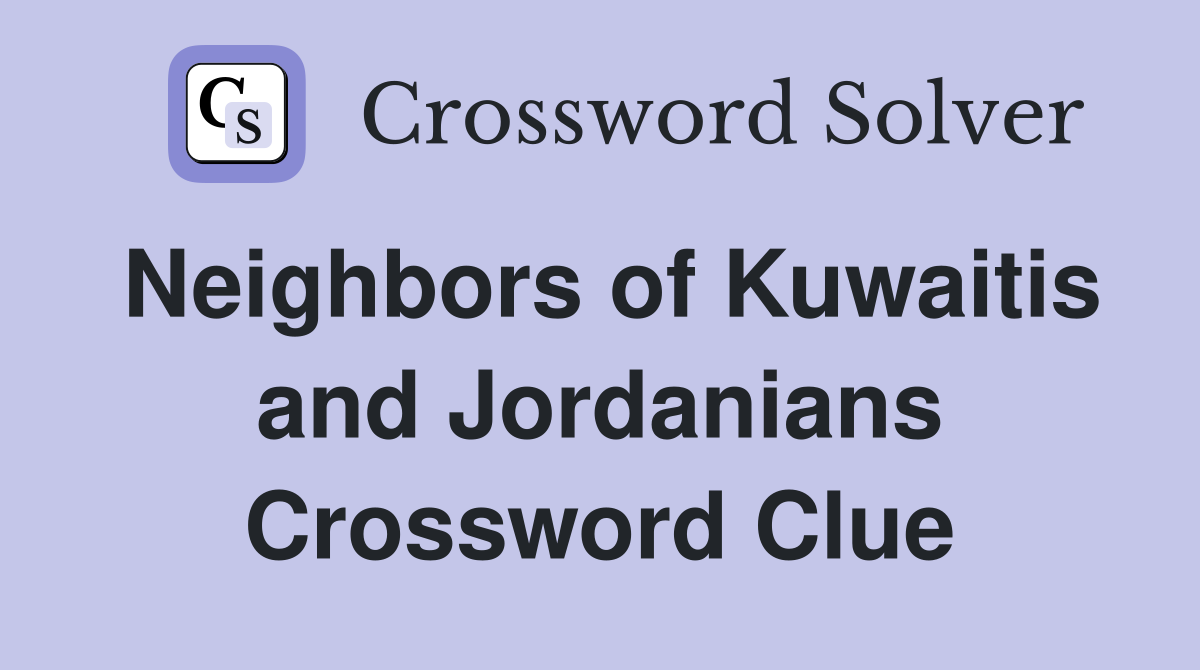 Neighbors of Kuwaitis and Jordanians Crossword Clue