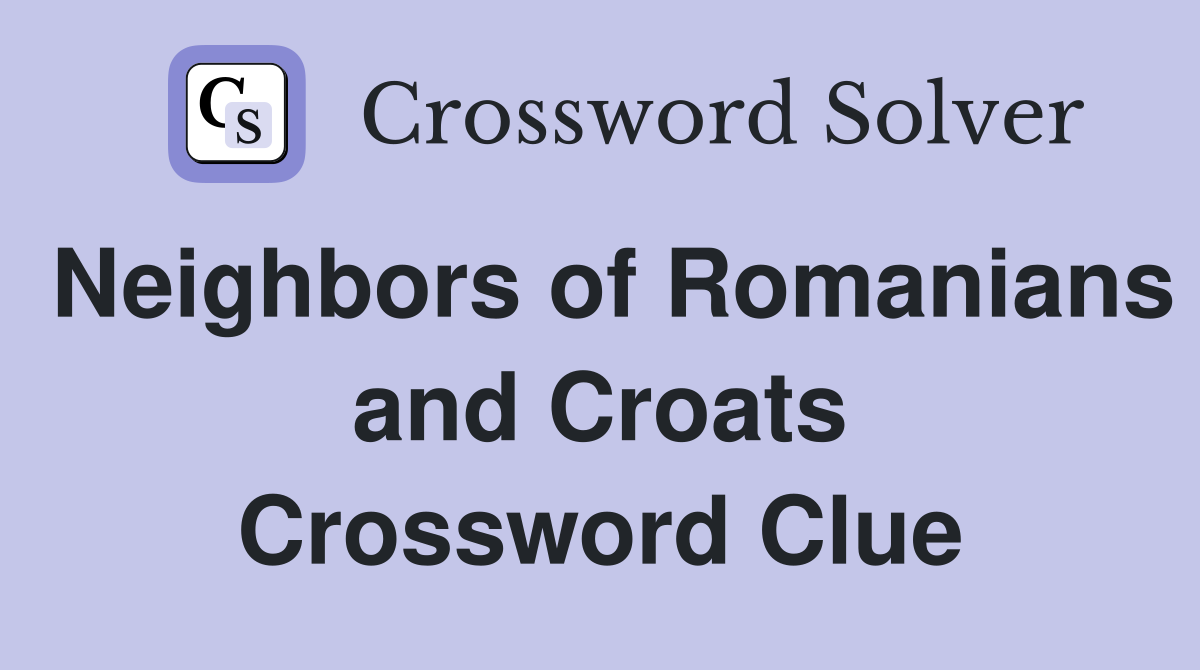 Neighbors of Romanians and Croats Crossword Clue