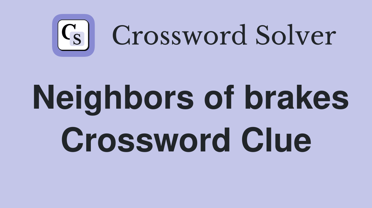 Neighbors of brakes Crossword Clue