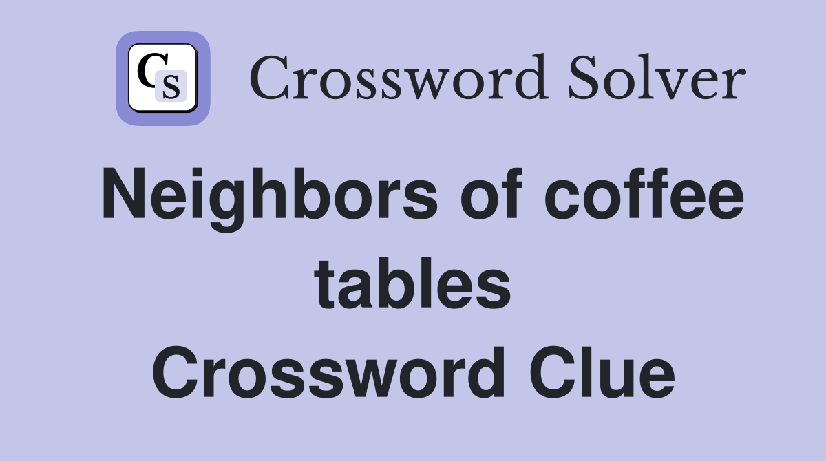 Neighbors of coffee tables Crossword Clue