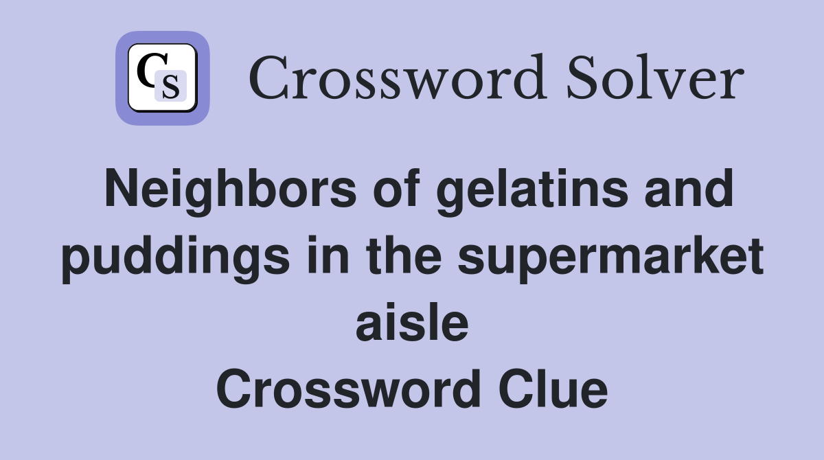 Neighbors of gelatins and puddings in the supermarket aisle Crossword Clue