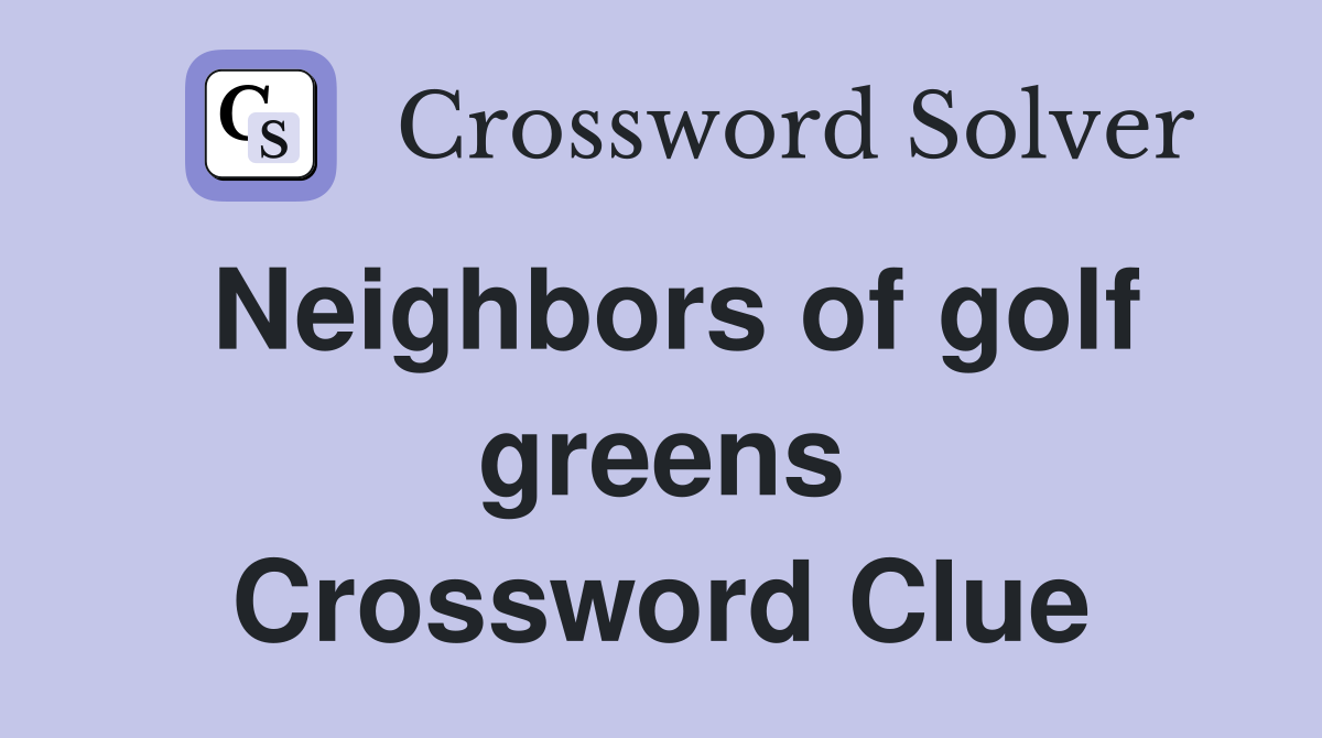 Neighbors of golf greens Crossword Clue