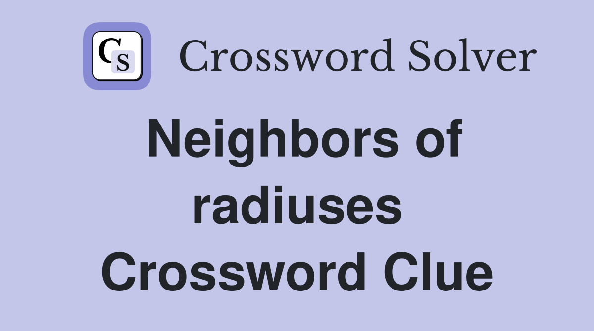 Neighbors of radiuses Crossword Clue