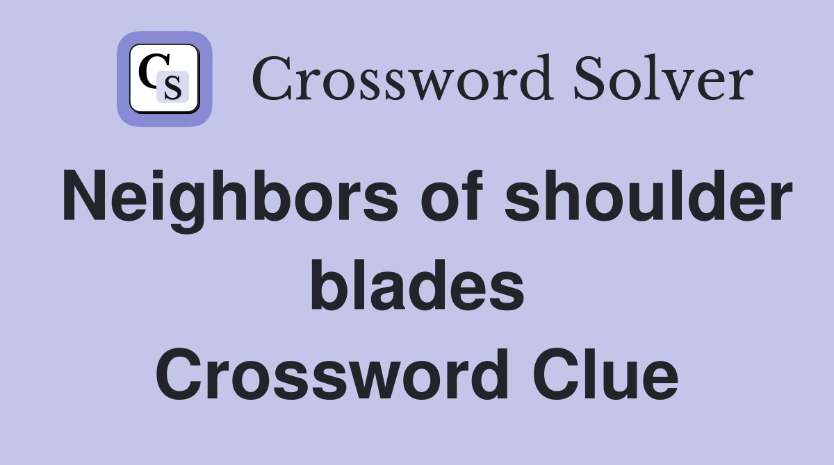 Neighbors of shoulder blades Crossword Clue