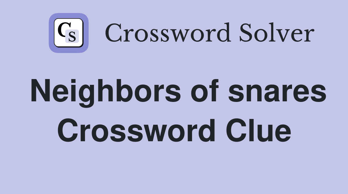 Neighbors of snares Crossword Clue