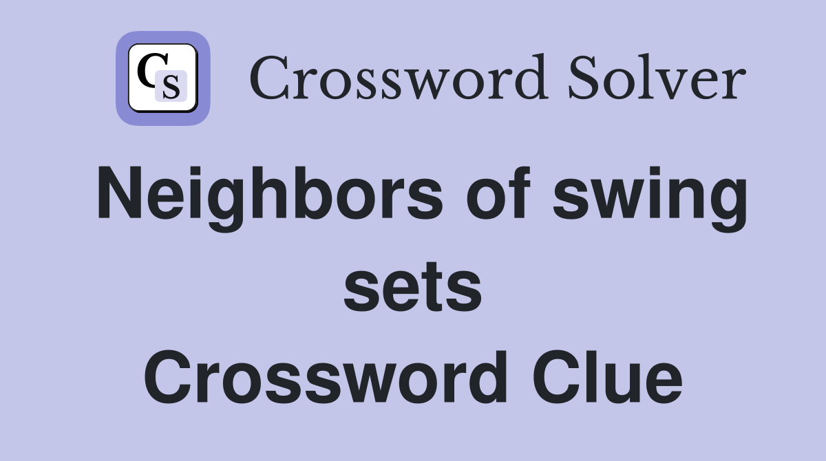 Neighbors of swing sets Crossword Clue