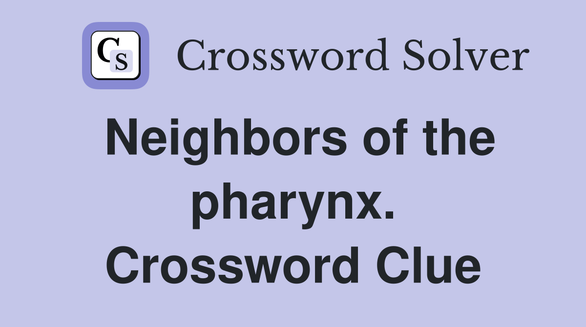 Neighbors of the pharynx. Crossword Clue