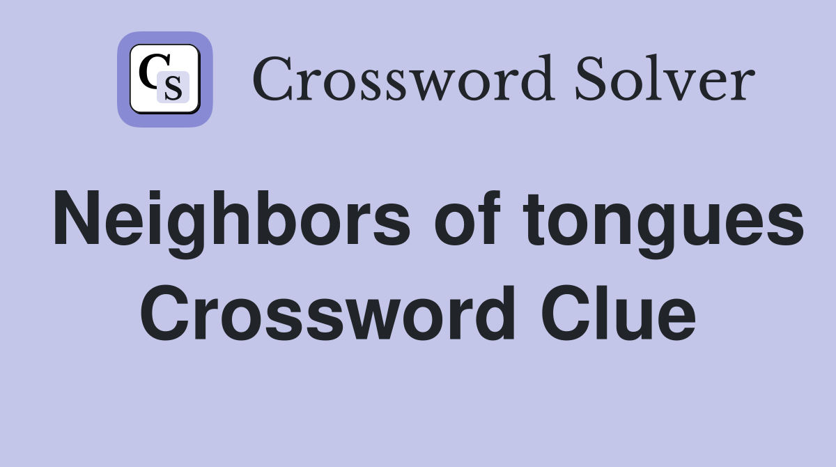 Neighbors of tongues Crossword Clue