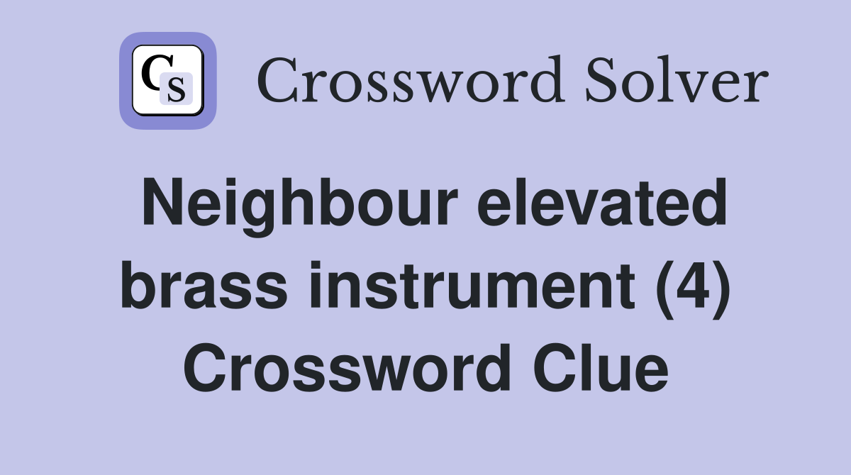 Neighbour elevated brass instrument (4) Crossword Clue