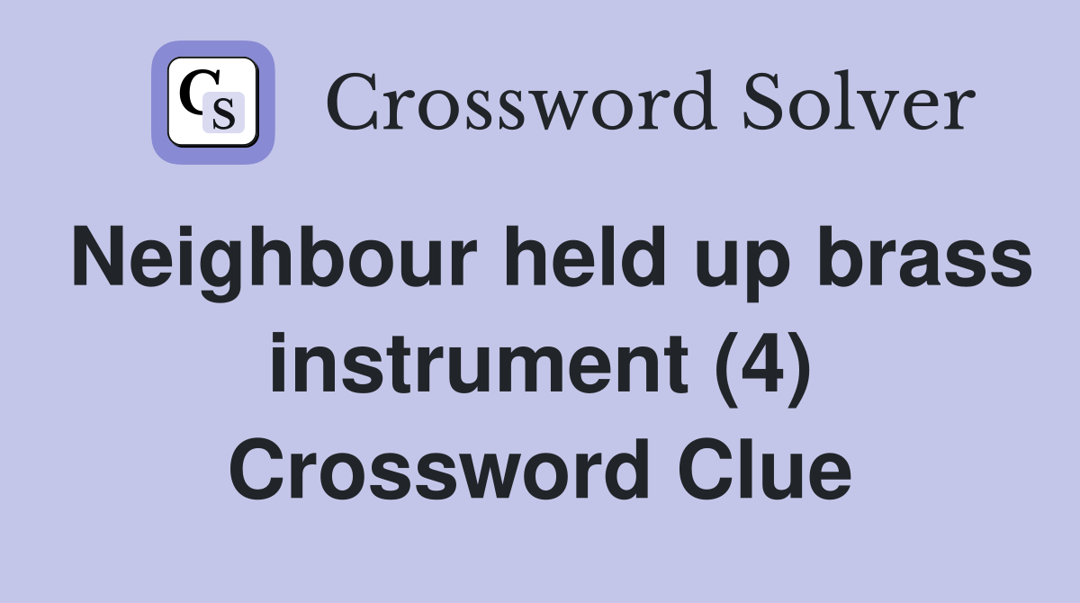 Neighbour held up brass instrument (4) Crossword Clue