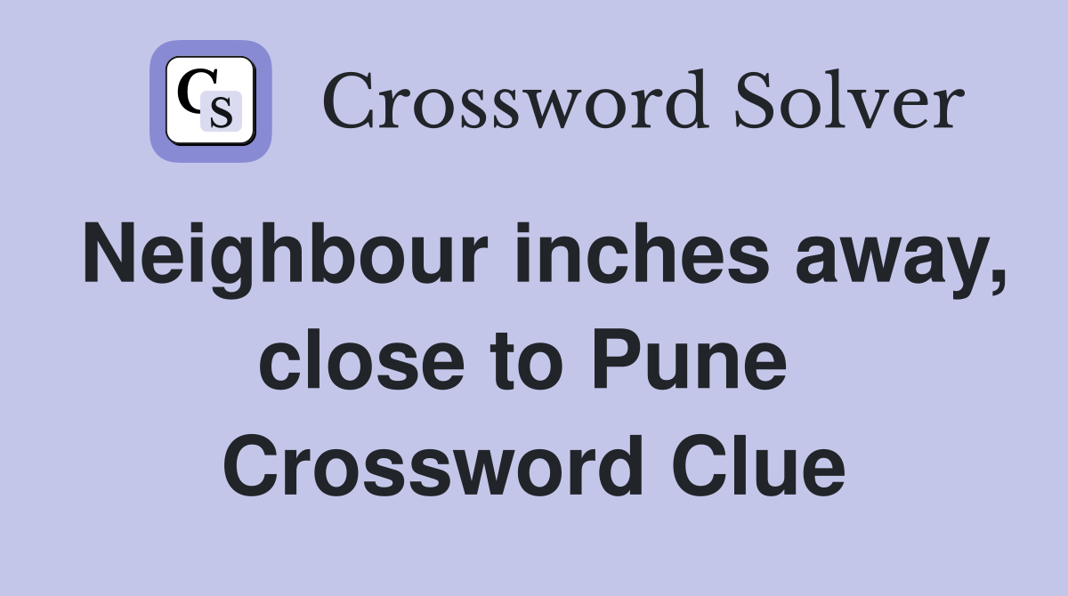 Neighbour inches away, close to Pune  Crossword Clue