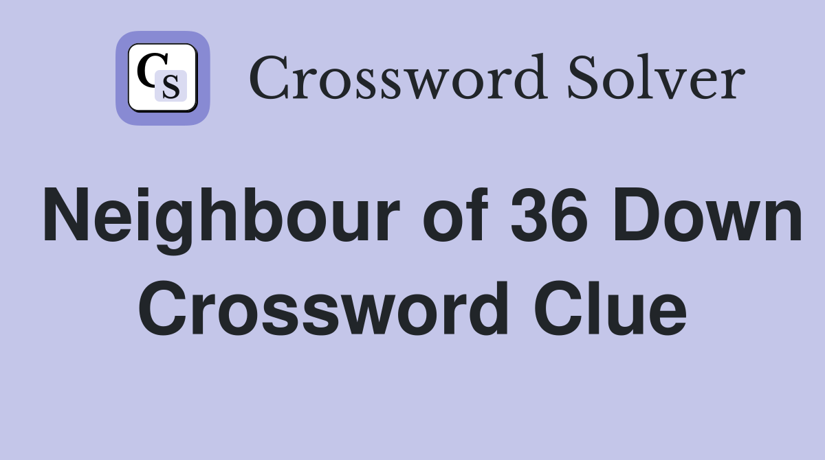 Neighbour of 36 Down Crossword Clue