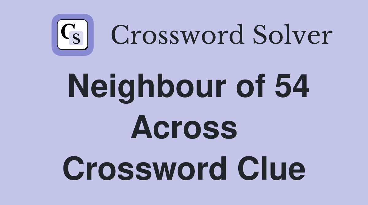 Neighbour of 54 Across Crossword Clue