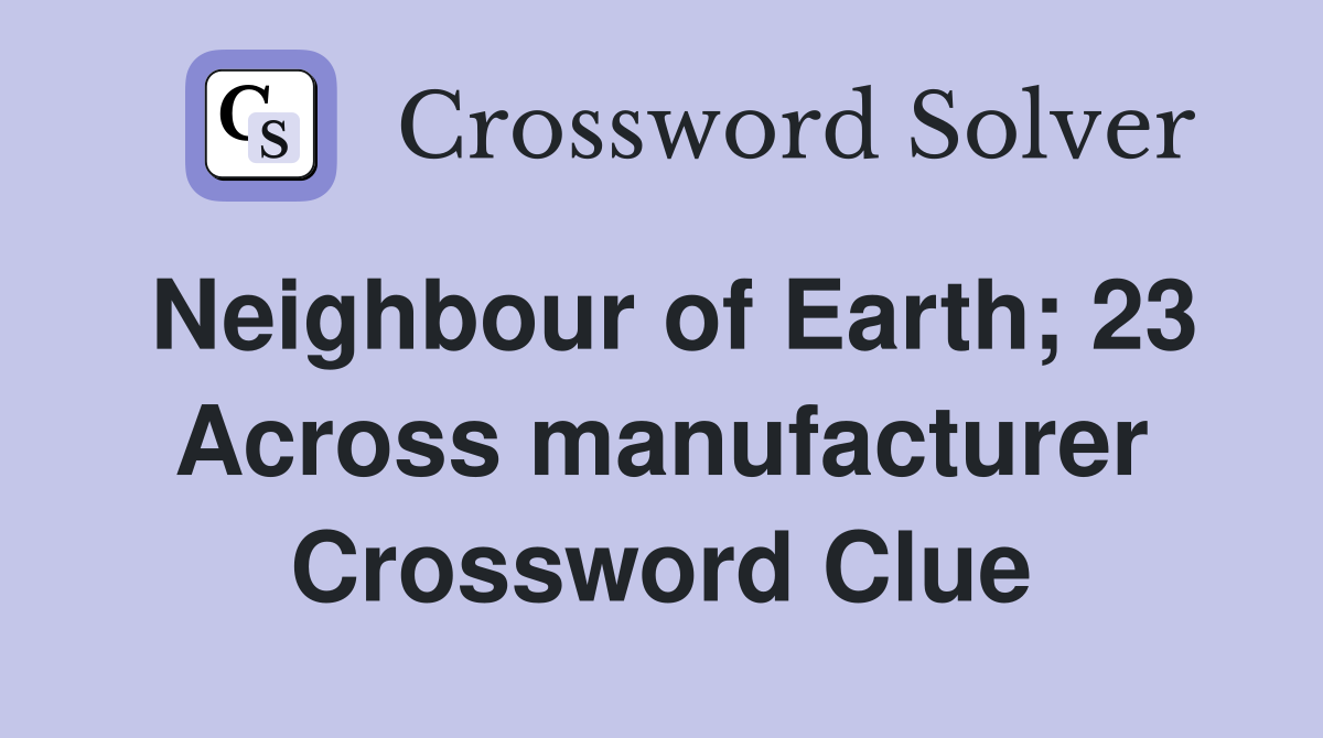 Neighbour of Earth; 23 Across manufacturer Crossword Clue