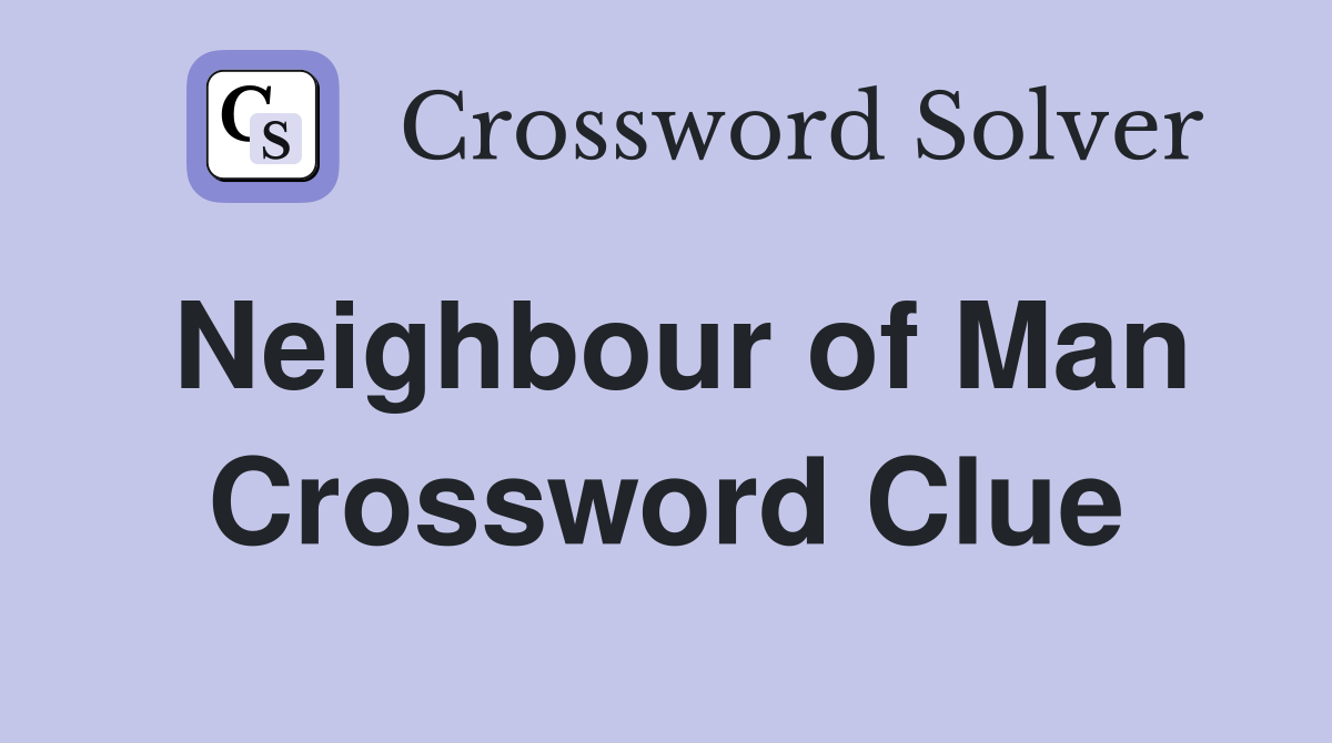 Neighbour of Man Crossword Clue