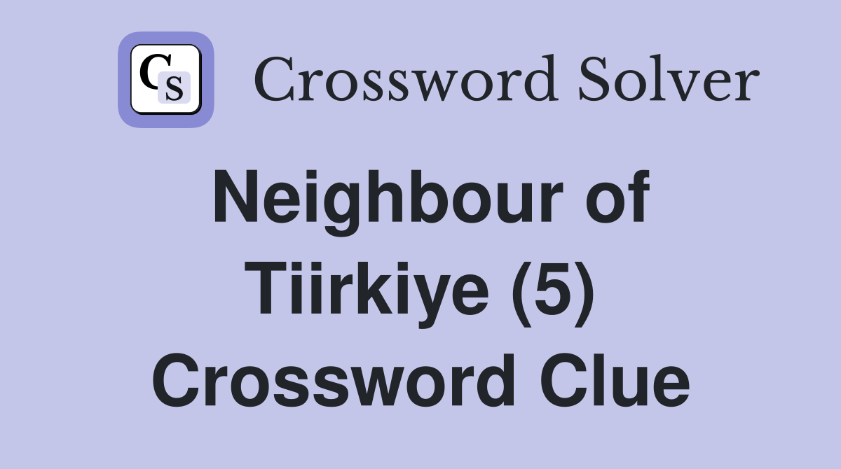 Neighbour of Tiirkiye (5) Crossword Clue